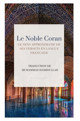 Le Noble Coran - Le sens approximatif de ses versets en Langue Francaise - Lis !, Association (Contributions by), and Stiftung, Lies (Editor), and Hamidullah, Muhammad