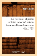 Le Nouveau Et Parfait Notaire, R?form? Suivant Les Nouvelles Ordonnances (?d.1723)