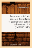 Le?ons Sur La Th?orie G?n?rale Des Surfaces Et G?om?triques Calcul Infinit?simal. P 3 (?d.1887-1896)