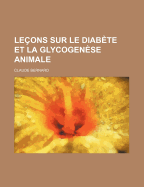 Le?ons Sur Le Diab?te Et La Glycogen?se Animale