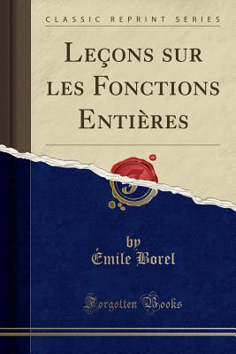 Le?ons sur les Fonctions Enti?res (Classic Reprint) - Borel, Emile