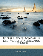 Le P?re Hecker, Fondateur Des "Paulistes" Am?ricains, 1819-1888