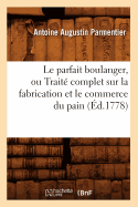 Le Parfait Boulanger, Ou Trait? Complet Sur La Fabrication Et Le Commerce Du Pain (?d.1778)