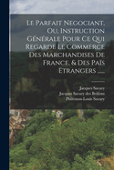 Le Parfait Negociant, Ou Instruction Gen?rale Pour Ce Qui Regarde Le Commerce Des Marchandises De France, Et Des Pays Etrangers ...