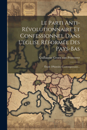 Le Parti Anti-r?volutionnaire Et Confessionnel Dans L'?glise R?form?e Des Pays-bas: ?tude D'histoire Contemporaine...