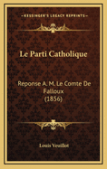 Le Parti Catholique: Reponse A. M. Le Comte de Falloux (1856)