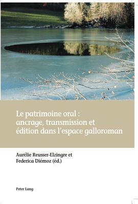 Le Patrimoine Oral: Ancrage, Transmission Et Edition Dans L'Espace Galloroman - Reusser-Elzingre, Aur?lie (Editor), and Di?moz, Federica (Editor)