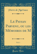 Le Paysan Parvenu, Ou Les M?moires de M, Vol. 1 (Classic Reprint)