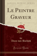 Le Peintre Graveur, Vol. 1 (Classic Reprint)