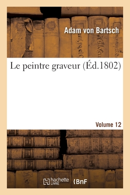 Le Peintre Graveur. Volume 12 - Von Bartsch, Adam