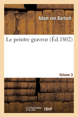 Le Peintre Graveur. Volume 3 - Von Bartsch, Adam