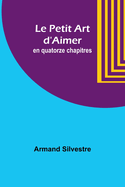 Le Petit Art d'Aimer; en quatorze chapitres