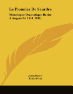 Le Pionnier De Seurdre: Monologue Dramatique Recite A Angers En 1524 (1896)