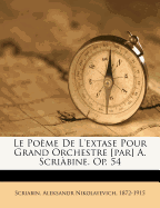 Le Po?me de l'Extase Pour Grand Orchestre [par] A. Scri?bine. Op. 54