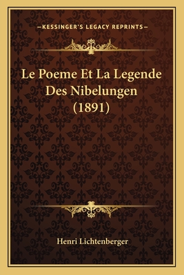 Le Poeme Et La Legende Des Nibelungen (1891) - Lichtenberger, Henri