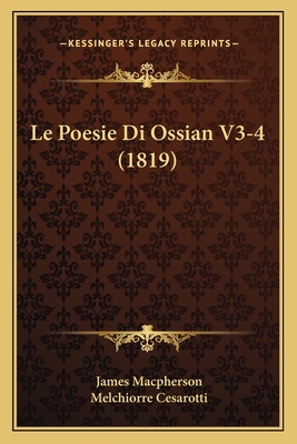 Le Poesie Di Ossian V3-4 (1819) - MacPherson, James, and Cesarotti, Melchiorre (Translated by)