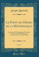 Le Point de Dpart de la Mtaphysique, Vol. 3: Leons Sur Le Dveloppement Historique Et Thorique Du Problme de la Connaissance; La Critique de Kant (Classic Reprint)