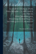 Le Porte-Feuille D'un Philosophe Ou M?lange De Pi?ces Philosophiques, Politiques, Critiques, Satyriques Et Galantes; Volume 2