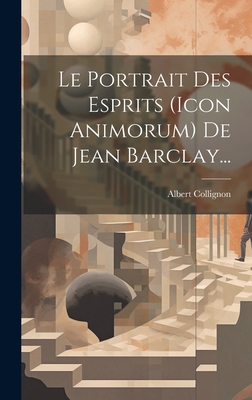 Le Portrait Des Esprits (Icon Animorum) de Jean Barclay... - Collignon, Albert