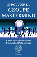 Le Pouvoir du Groupe Mastermind: L'Arme Secrte pour votre Vie Personnelle et Professionnelle