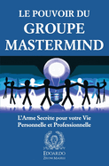 Le Pouvoir du Groupe Mastermind: L'Arme Secrte pour votre Vie personnelle et professionnelle