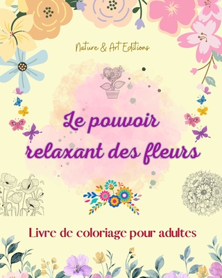 Le Pouvoir Relaxant Des Fleurs Livre De Coloriage Pour Adultes Motifs ...