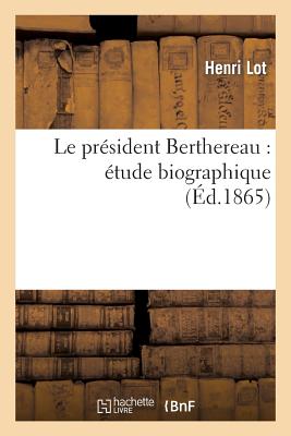 Le Pr?sident Berthereau: ?tude Biographique - Lot, Henri