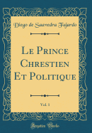 Le Prince Chrestien Et Politique, Vol. 1 (Classic Reprint)