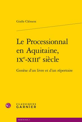 Le Processionnal En Aquitaine, Ixe-Xiiie Siecle: Genese D'Un Livre Et D'Un Repertoire - Clement, Gisele