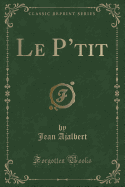 Le P'Tit (Classic Reprint)