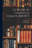 Le Rgne De Charles Le Chauve (840-877)