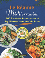 Le Rgime Mditerranen: 200 Recettes Savoureuses et quilibres pour une Vie Saine