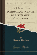 Le Rpertoire National, Ou Recueil de Littrature Canadienne, Vol. 1 (Classic Reprint)