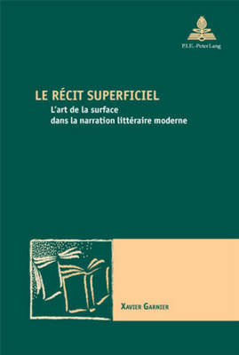 Le R?cit Superficiel: L'Art de la Surface Dans La Narration Litt?raire Moderne - Maufort, Marc (Editor), and Garnier, Xavier