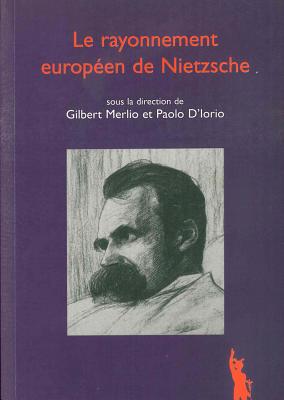 Le Rayonnement Europeen de Nietzsche - D'Iorio, Paolo (Editor), and Merlio, Gilbert (Editor)