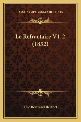 Le Refractaire V1-2 (1852) - Berthet, Elie Bertrand