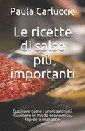 Le ricette di salse pi importanti: Cucinare come i professionisti. Cucinare in modo economico, rapido e semplice.