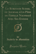 Le Robinson Suisse, Ou Journal D'Un Pere de Famille Naufrage Avec Ses Enfans, Vol. 2 (Classic Reprint)