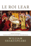Le Roi Lear: Edition Int?grale - Traduction de Fran?ois-Victor Hugo