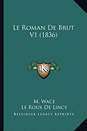 Le Roman De Brut V1 (1836) - Wace, M, and De Lincy, Le Roux (Editor)