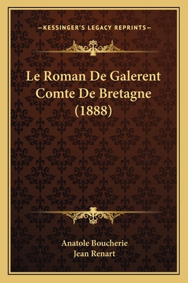 Le Roman de Galerent Comte de Bretagne (1888) - Boucherie, Anatole, and Renart, Jean