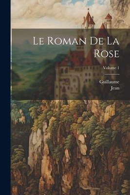 Le Roman de la Rose; Volume 1 - Guillaume, and Jean