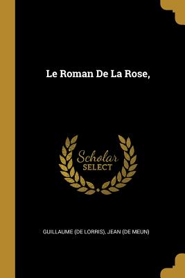 Le Roman De La Rose, - De Lorris, Guillaume, and Jean (de Meun) (Creator)