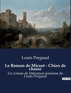 Le Roman de Miraut - Chien de chasse: Un roman de litt?rature jeunesse de Louis Pergaud
