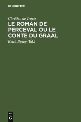 Le Roman de Perceval ou Le Conte du Graal - Busby, Keith (Editor), and Chr?tien de Troyes (Original Author)