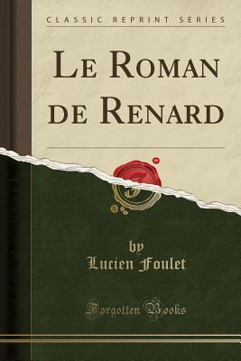 Le Roman de Renard (Classic Reprint) - Foulet, Lucien