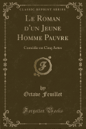 Le Roman D'Un Jeune Homme Pauvre: Comedie En Cinq Actes (Classic Reprint)