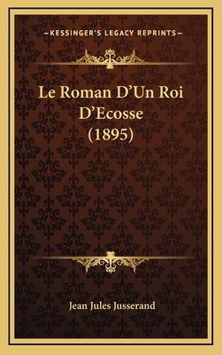 Le Roman D'Un Roi D'Ecosse (1895) - Jusserand, Jean Jules