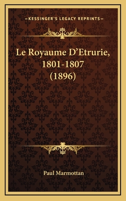 Le Royaume D'Etrurie, 1801-1807 (1896) - Marmottan, Paul