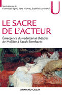 Le Sacre de L'Acteur - Emergence Du Vedettariat Theatral de Moliere a Sarah Bernhardt: Emergence Du Vedettariat Theatral de Moliere a Sarah Bernhardt